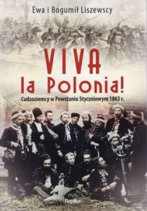 Liszewscy Ewa i Bogumił - Viva la Polonia! Cudzoziemcy w Powstaniu Styczniowym 1863 r.
