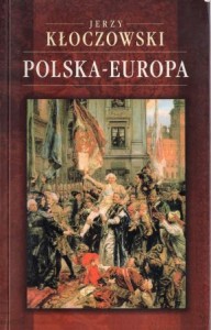 Kłoczowski Jerzy - Polska- Europa. Od Gniezna 1000 roku do Polski w Unii Europejskiej.