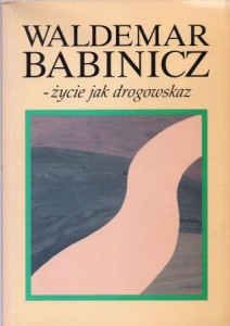 Waldemar Babinicz - życie jak drogowskaz.