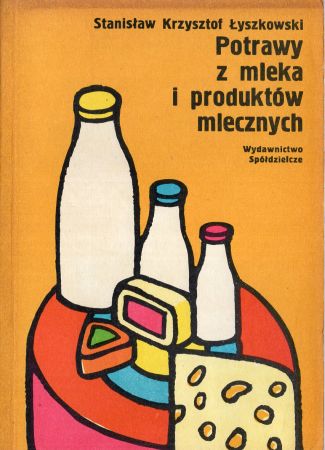 Łyszkowski Stanisław Krzysztof - Potrawy z mleka i produktów mlecznych.