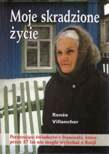 Villancher Renee - Moje skradzione życie. Poruszające świadectwo Francuzki, która przez 57 lat nie mogła wyjechać do Rosji. Relację spisał Nicolas Jallot. Przełożył Andrzej Wróblewski.