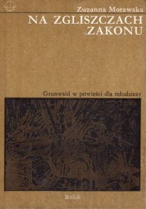 Morawska Zuzanna - Na zgliszczach zakonu. Grunwald w powieści dla młodzieży.