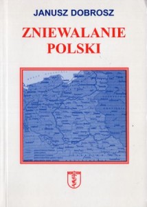 Dobrosz Janusz - Zniewalanie Polski. 