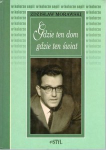Morawski Zdzisław - Gdzie ten dom, gdzie ten świat.