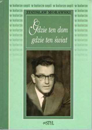 Morawski Zdzisław - Gdzie ten dom, gdzie ten świat.