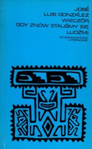 Gonzalez Jose Luis - Wieczór, gdy znów staliśmy się ludźmi. /Proza Iberoamerykańska/.