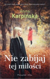Karpińska Anna - Nie zabijaj tej miłości.