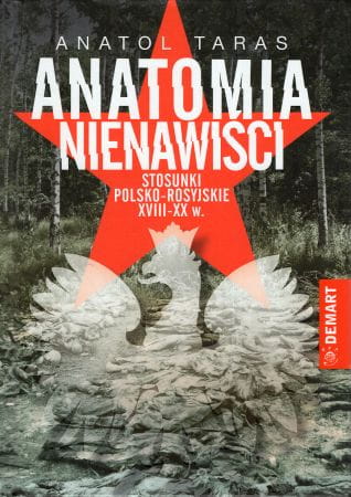 Taras Anatol - Anatomia nienawieści. Stosunki polsko-rosyjskie XVIII-XX w.