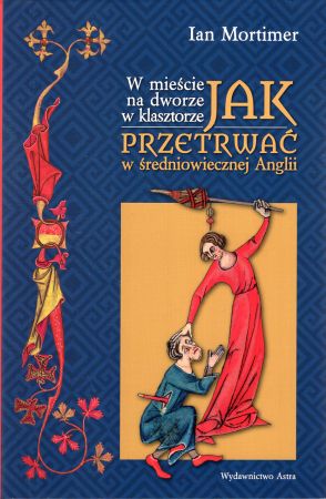 Mortimer Ian - Jak przetrwać w średniowiecznej Angli. W mieście, na dworze, w klasztorze.