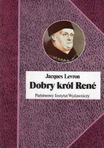 Levron Jacques - Dobry król Rene. Przełożyła Irena Dewitz.  /Biografie Sławnych Ludzi/.