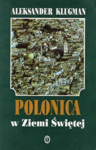 Klugman Aleksander - Polonica w Ziemi Świętej. 