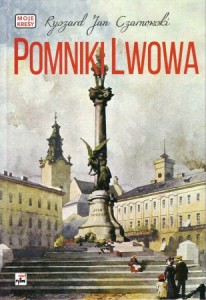 Czarnowski Ryszard Jan - Pomniki Lwowa. /Moje Kresy/.