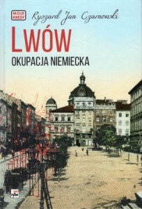 Czarnowski Ryszard Jan - Lwów. Okupacja niemiecka. /Moje Kresy/. 