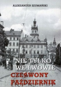 Szumański Aleksander - Nie tylko we Lwowie czerwony październik.