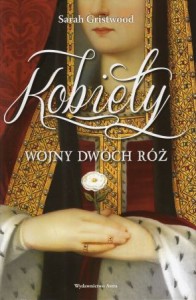 Gristwood Sarah - Kobiety Wojny Dwóch Róż. Przełożyła Barbara Kaczyńska.