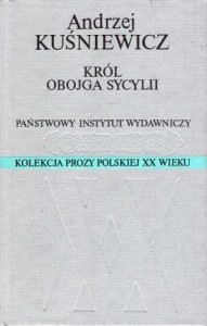 Kuśniewicz Andrzej - Król Obojga Sycylii. /Kolekcja Prozy Polskiej XX wieku/. 