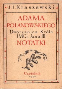 Kraszewski Józef Ignacy - Adama Polanowskiego dworzanina króla imci Jana III. Notatki.