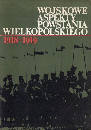 Wojskowe aspekty Powstania Wielkopolskiego 1918-1919. Wybór materiałów źródłowych.