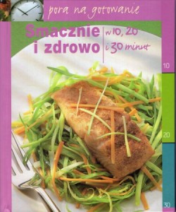 Pora na gotowanie w 10, 20 i 30 minut. Smacznie i zdrowo.
