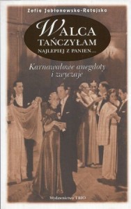 Jabłoowska-Ratajska Zofia - Walca tańczyłam najlepiej z panien... Karnawałowe anegdoty i zwyczaje. 