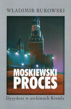 Bukowski Władimir - Moskiewski proces. Dysydent w archiwach Kremla.