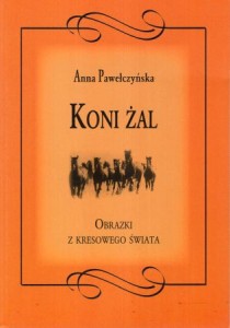 Pawełczyńska Anna - Koni żal. Obrazki z kresowego świata.