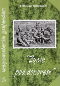 Wiśniewski Stanisław - "Życie pod dozorem". (Wspomnienia ze służby AK-owca w ludowym Wojsku Polskim. /Wspomnienia grajewian/.