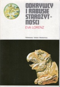 Lorenz Eva - Odkrywcy i rabusie starożytności. Rzecz o wykopaliskach.  Przełożyła Jadwiga Lipińska.