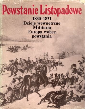 Powstanie Listopadowe 1830 - 1831. Dzieje wewnętrzne. Militaria. Europa wobec powstania.