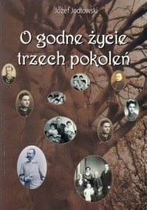 Jodłowski Józef - O godne zycie trzech pokoleń.
