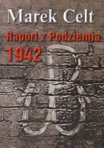 Celt Marek - Raport z podziemia 1942.