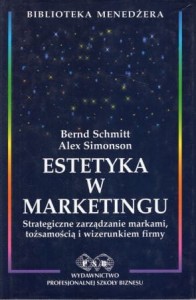 Schmitt Bernd, Simonson Alex - Estetyka w marketingu. Strategiczne zarządzanie markami, tożsamością i wizerunkiem firmy. Przedmowa Tom Peters.