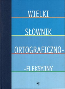 Janik-Płocińska Barbara, Sas Małgorzata, Turczyn Ryszard - Wielki słownik ortograficzno-fleksyjny. Pod redakcją Jerzego Podrackiego.