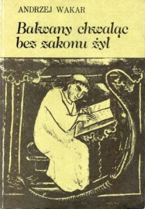 Wakar Andrzej - Bałwany chwaląc bez zakonu żył. Szkice i portrety. 
