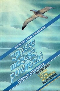 Tomaszewski Krzysztof Logan - Zawsze możesz powrócić. Dziennik emigranta. Warszawa-Latina-Rzym-Montreal-Warszawa.