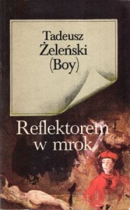 Żeleński (Boy) Tadeusz - Reflektorem w mrok. Wybór publicystyki. Wybór, wstęp i opracowanie Andrzeja Z. Makowieckiego.