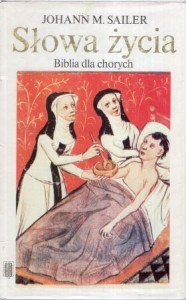 Sailer Johann M. - Słowa życia. Biblia dla chorych. Wstęp Alfons Benning. Przełożył Stanisław Szczyrbowski.