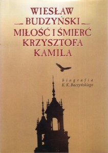 Budzyński Wiesław - Miłość i śmierć Krzysztofa Kamila. Biografia K. K. Baczyńskiego.