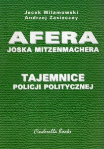 Wilamowski Jacek, Zasieczny Andrzej - Afera Joska Mitzenmachera. Tajemnica policji politycznej.