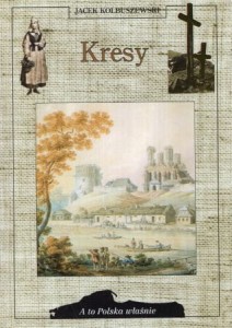 Kolbuszewski Jacek - Kresy. /A to Polska właśnie/. 
