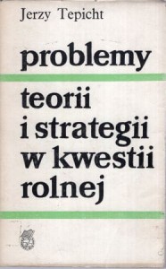 Tepicht Jerzy - Problemy teorii i strategii w kwestii rolnej. 