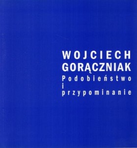 Wojciech Gorączniak. Podobieństwo i przypomnienie.