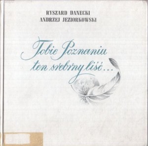 Danecki Ryszard, Jeziorkowski Andrzej - Tobie Poznaniu ten srebrny liść... Album poetycko - graficzny.