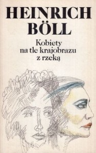 Boll Heinrich - Kobiety na tle krajobrazu z rzeką. Powieść w formie dialogów i rozmów z samym sobą. Przełożył Ryszard Wojnakowski.