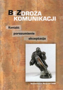 Bezdroża komunikacji. Kontakt, porozumienie, akceptacja.