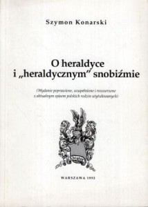 Konarski Szymon - O heraldyce i heraldycznym snobizmie. (Wydawnie poprawione, uzupełnione i rozszerzone z aktualnym spisem polskich rodzin utytułowanych).