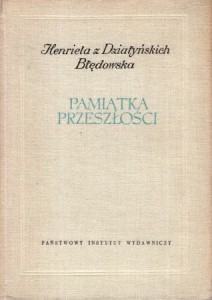 Błędowska z Działyńskich Henrieta - Pamiątka przeszłości. Wspomnienia z lat 1794-1832. /Biblioteka Pamiętników Polskich i Obcych/.