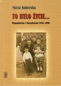 Kuberska Maria - To było życie... Wspomnienia z Kazachstanu 1936-1996.