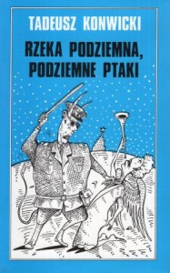 Konwicki Tadeusz - Rzeka podziemna, podziemne ptaki.