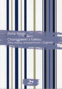 Rosół Rafał - Chorągiewki z tałesu. Piłka nożna, antysemityzm i Zagłada.